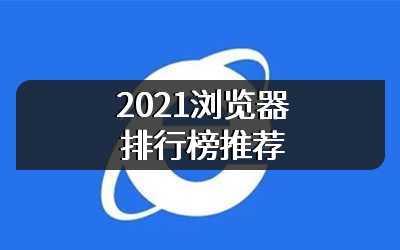 2021浏览器排行榜推荐
