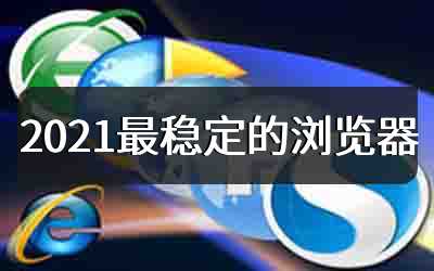 2021最稳定的浏览器