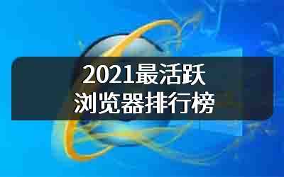 2021最活跃浏览器排行榜