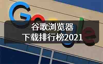 谷歌浏览器下载排行榜2021