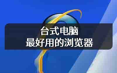 台式电脑最好用的浏览器