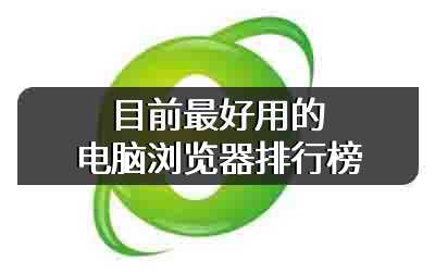 目前最好用的电脑浏览器排行榜