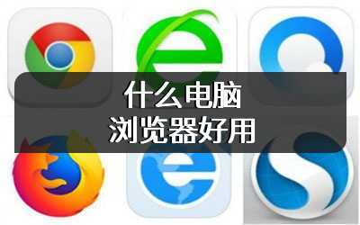 什么电脑浏览器好用