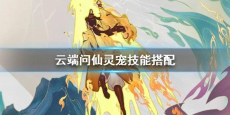 云端问仙灵宠技能怎么选择 云端问仙灵宠技能怎么