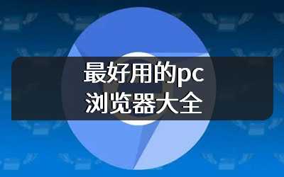 最好用的pc浏览器大全