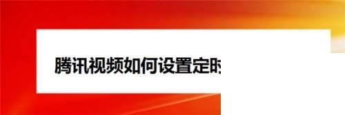 怎么下载完整版腾讯视频到桌面_腾讯视频如何设置定时自动关机