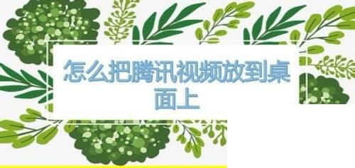 腾讯视频下载安装免费2020_怎么把腾讯视频放到桌面上