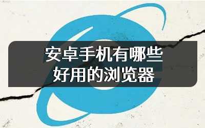 安卓手机有哪些好用的浏览器
