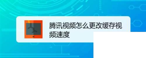 下载腾讯视频app_腾讯视频怎么更改缓存视频速度