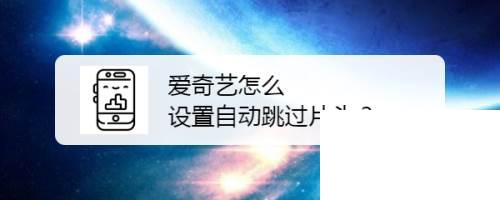 爱奇艺下载了电视剧怎么看不到_爱奇艺怎么设置自动跳过片头