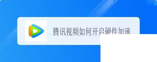 下载腾讯视频下载腾讯视频_腾讯视频如何开启硬件加速