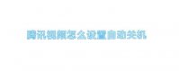 腾讯视频下载2013正式版下载_腾讯视频怎么设置自动关机