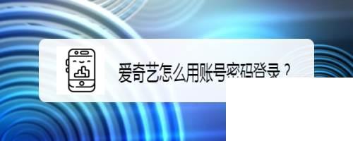 爱奇艺哪个旧版本好_爱奇艺怎么用账号密码登录