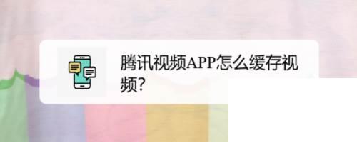 腾讯视频APP怎么缓存视频