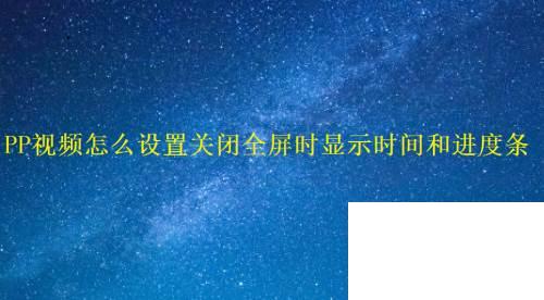 PP视频怎么设置关闭全屏时显示时间和进度条