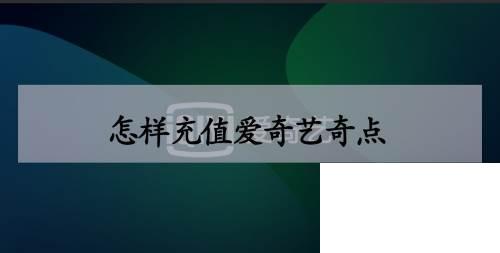 爱奇艺电视剧下载免费_怎样充值爱奇艺奇点