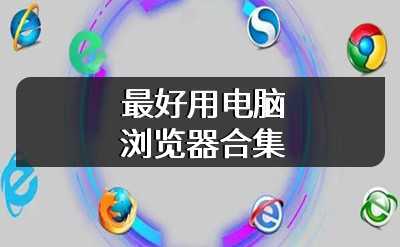 最好用电脑浏览器合集