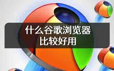 什么谷歌浏览器比较好用