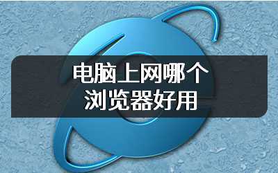 电脑上网哪个浏览器好用