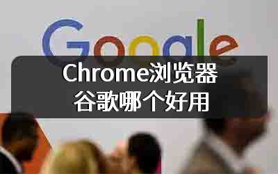Chrome浏览器谷歌哪个好用