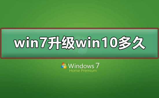 win7升级win10要多久时间 win7升级win10需要时间说明