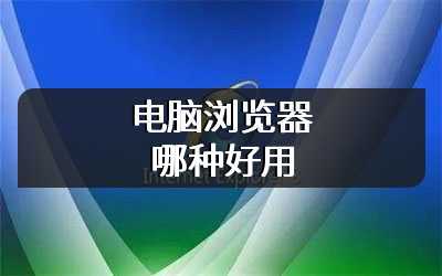 电脑浏览器哪种好用