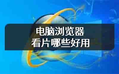 电脑浏览器看片哪些好用