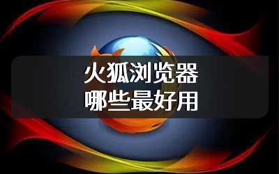 火狐浏览器哪些最好用
