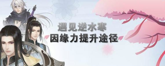 遇见逆水寒手游因缘力怎么提升 遇见逆水寒手游因缘力提升途径