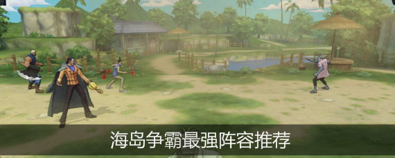 航海王燃烧意志海岛争霸阵容怎么搭配 海岛争霸最强阵容推荐