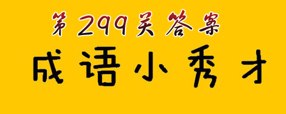 成语小秀才299关答案是什么 成语小秀才299关答案大全