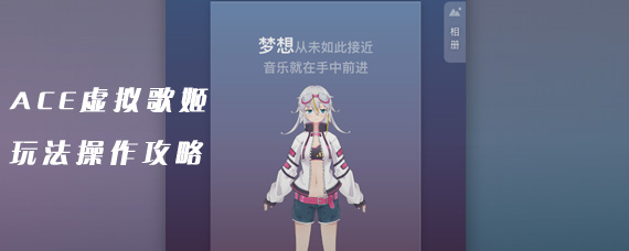 ACE虚拟歌姬怎么玩 ACE虚拟歌姬怎么使用操作