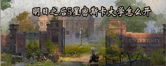 明日之后5星密斯卡大学开启条件 明日之后5星密斯卡大学怎么开