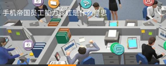 手机帝国员工能力变红怎么办 手机帝国员工能力变红什么意思