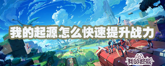 我的起源快速升级战力方法 我的起源怎么快速升级战力