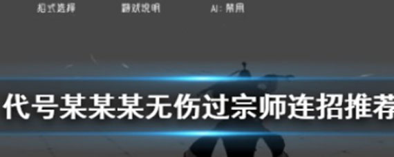 代号某某某无伤宗师怎么连招 无伤宗师攻略分享