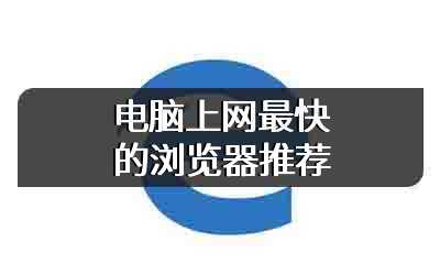 电脑上网最快的浏览器推荐