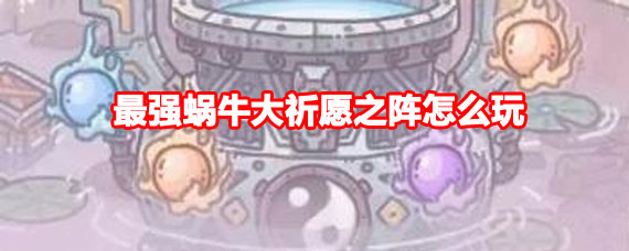 最强蜗牛大祈愿之阵怎么许愿 最强蜗牛大祈愿之阵许愿方法