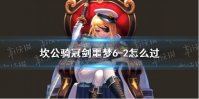 《坎公骑冠剑》噩梦6-2怎么过 噩梦6-2全收集攻略
