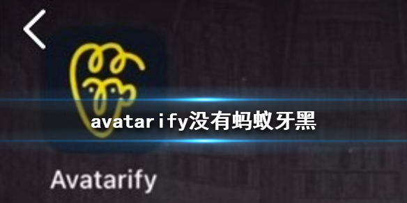 avatarify没有蚂蚁牙黑怎么办 蚂蚁牙黑特效位置