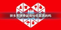 拼多多拼单返现40元是真的吗 拼多多拼单返现40元真假说明介绍