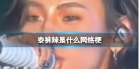 泰裤辣是什么网络梗 泰裤辣网络意思解释