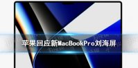 苹果回应新MacBookPro刘海屏 macbookpro2021刘海屏幕