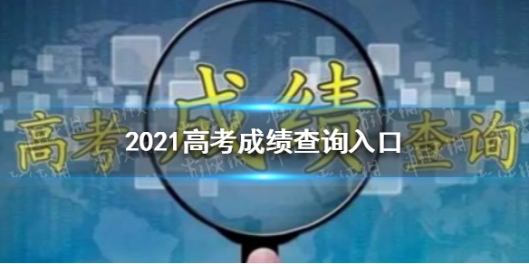 2021高考成绩查询入口 2021高考成绩在哪查