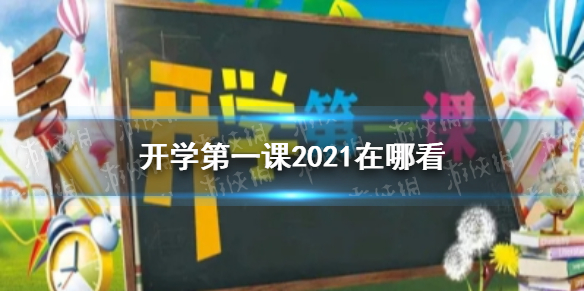 开学第一课2021在哪看 开学第一课2021观看地址