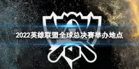 2022英雄联盟全球总决赛在哪举行 S12全球总决赛举办地点