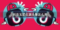 抖音五星红旗头像怎么弄 五星红旗头像制作方法