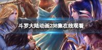斗罗大陆动画238集在线观看地址 斗罗大陆238集免费观看完整版