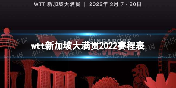 wtt新加坡大满贯2022赛程表 2022wtt大满贯新加坡站赛程