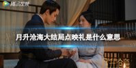 月升沧海大结局点映礼是什么意思 星汉灿烂月升沧海大结局点映礼介绍
